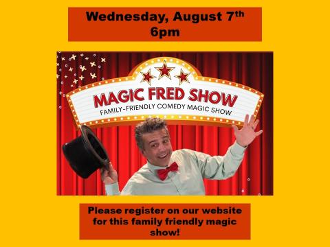 A photo of Magic Fred leaning to the left and smiling, holding up a black top hat, under a white banner with the title "Magic Fred Show: Family Friendly Comedy Magic Show." Around this image is yellow border with two red text boxes: one reading "Wednesday, August 7th 6pm" and one reading "Please register on our website for this family friendly magic show!"